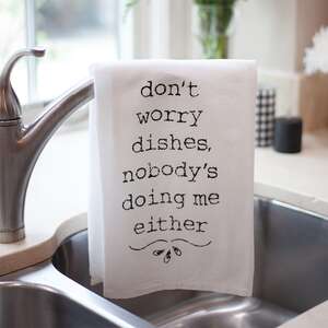 Don't Worry Dishes Nobody's Doing Me Either Dish Towel 54086;