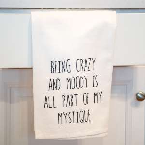 Being Crazy And Moody Is All Part Of My Mystique Dish Towel 54135