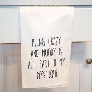Being Crazy And Moody Is All Part Of My Mystique Dish Towel 54135;