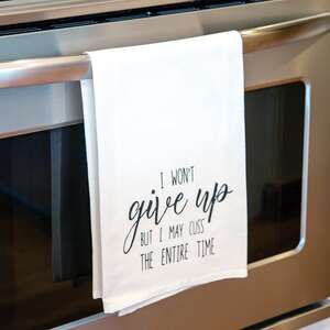I Won't Give Up But I May Cuss The Entire Time Dish Towel 54140;