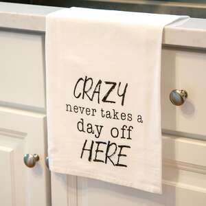 Crazy Never Takes A Day Off Here Dish Towel 54141