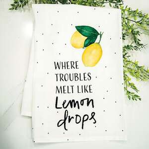 Where Troubles Melt Like Lemon Drops Dish Towel