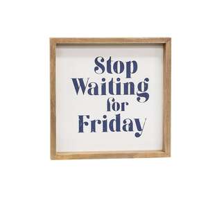 Stop Waiting for Friday Framed Sign 36368;