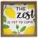 The Zest Is Yet To Come Framed Box Sign, 3 Asstd.