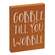 Gobble Til You Wobble Block Sign  36512;