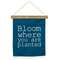 Bloom Where You are Planted Fabric Hanging;