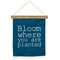 Bloom Where You are Planted Fabric Hanging - # 90836