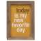 Today Is My New Favorite Day Framed Cutout Sign #34863